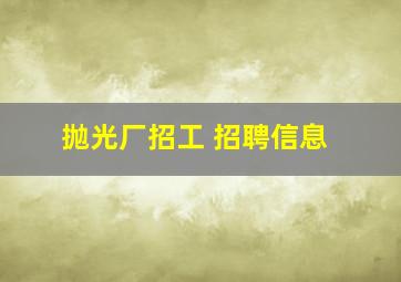 抛光厂招工 招聘信息